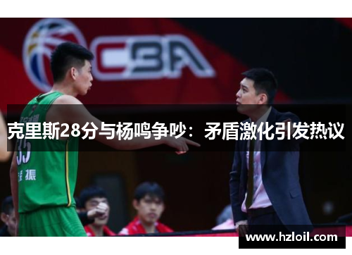 克里斯28分与杨鸣争吵：矛盾激化引发热议